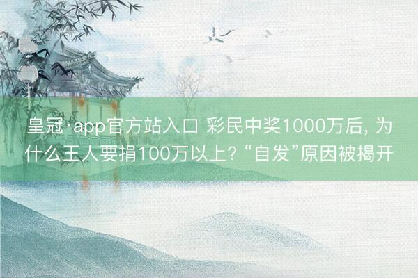 皇冠·app官方站入口 彩民中奖1000万后， 为什么王人要捐100万以上? “自发”原因被揭开